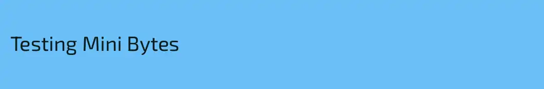 Testing Mini Bytes